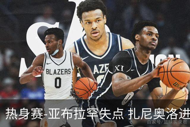 热身赛-亚布拉罕失点 扎尼奥洛进球 罗马2-0连胜